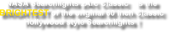 NASA Searchlights zArc Classic™ is the
BRIGHTEST of the original 60 Inch Classic Hollywood style Searchlights !